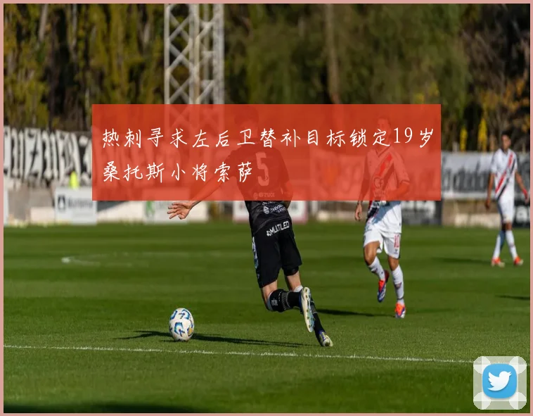 热刺寻求左后卫替补目标锁定19岁桑托斯小将索萨