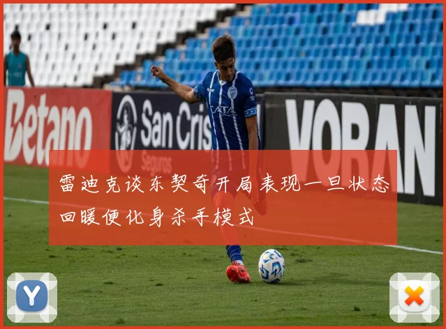 雷迪克谈东契奇开局表现一旦状态回暖便化身杀手模式